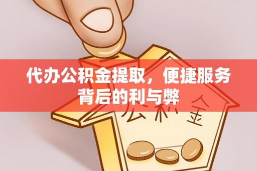 斗南代办公积金提取，便捷服务背后的利与弊
