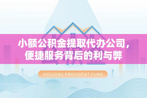 斗南小额公积金提取代办公司，便捷服务背后的利与弊