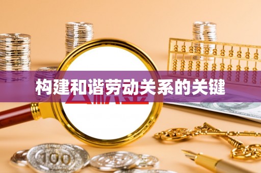 斗南构建和谐劳动关系的关键