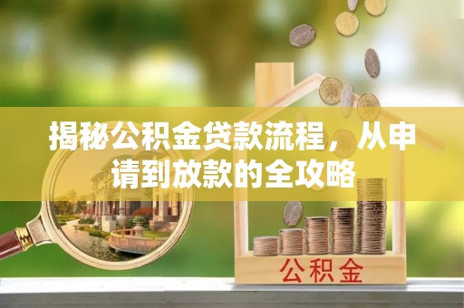 斗南揭秘公积金贷款流程，从申请到放款的全攻略