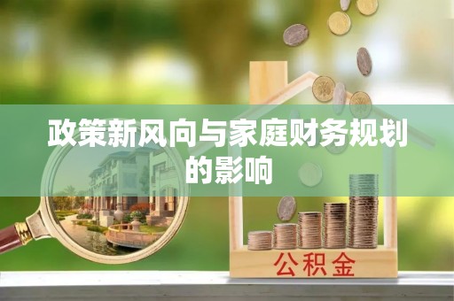 斗南政策新风向与家庭财务规划的影响
