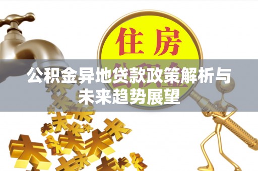 斗南公积金异地贷款政策解析与未来趋势展望