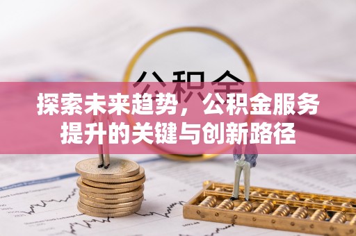 斗南探索未来趋势，公积金服务提升的关键与创新路径