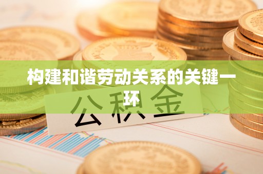 斗南构建和谐劳动关系的关键一环