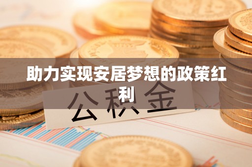 斗南助力实现安居梦想的政策红利
