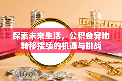 斗南探索未来生活，公积金异地转移接续的机遇与挑战