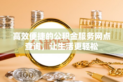 斗南高效便捷的公积金服务网点查询，让生活更轻松
