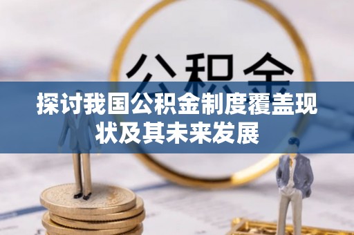 斗南探讨我国公积金制度覆盖现状及其未来发展