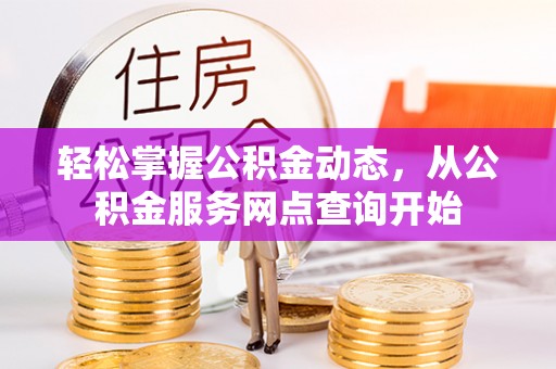 斗南轻松掌握公积金动态，从公积金服务网点查询开始