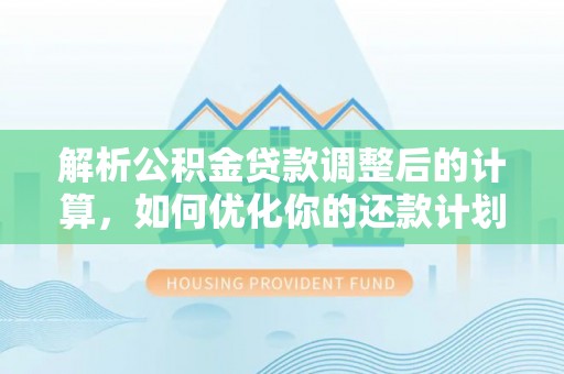 斗南解析公积金贷款调整后的计算，如何优化你的还款计划