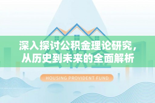 斗南深入探讨公积金理论研究，从历史到未来的全面解析