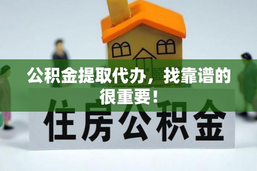 斗南公积金提取代办，找靠谱的很重要！
