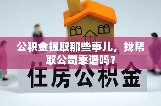斗南公积金提取那些事儿，找帮取公司靠谱吗？