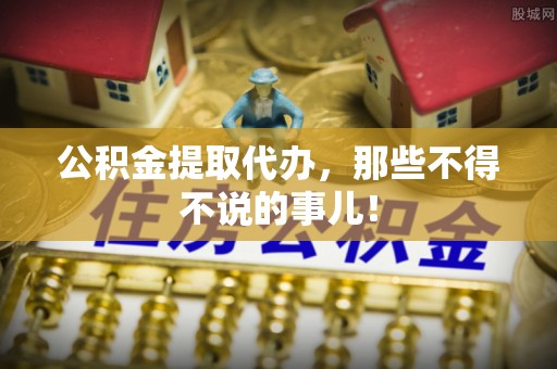 斗南公积金提取代办，那些不得不说的事儿！
