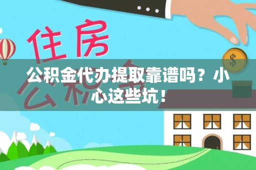 斗南公积金代办提取靠谱吗？小心这些坑！