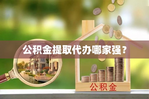 斗南公积金提取代办哪家强？