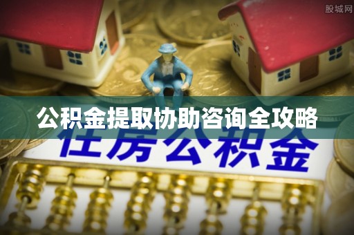 斗南公积金提取协助咨询全攻略