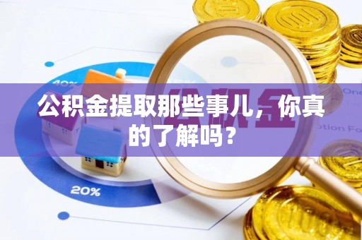 斗南公积金提取那些事儿，你真的了解吗？