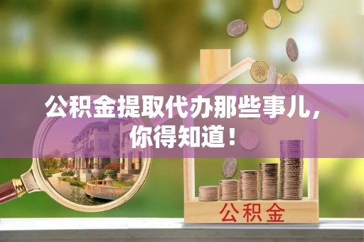 斗南公积金提取代办那些事儿，你得知道！