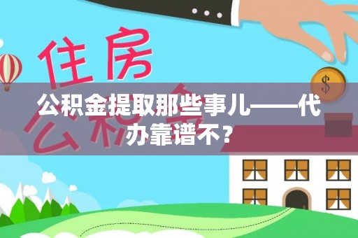 斗南公积金提取那些事儿——代办靠谱不？