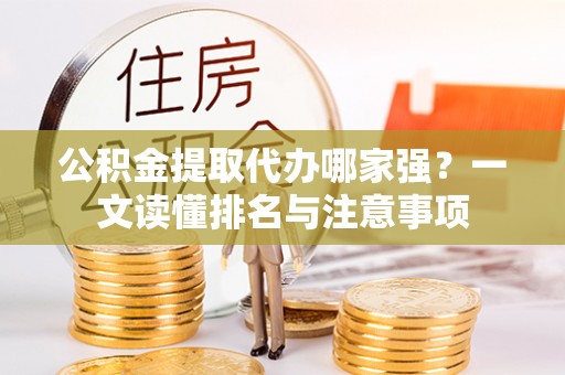 斗南公积金提取代办哪家强？一文读懂排名与注意事项