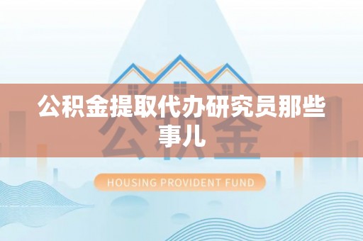 斗南公积金提取代办研究员那些事儿