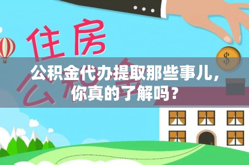 斗南公积金代办提取那些事儿，你真的了解吗？