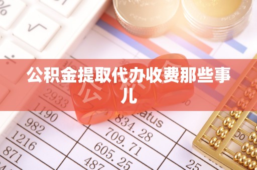 斗南公积金提取代办收费那些事儿