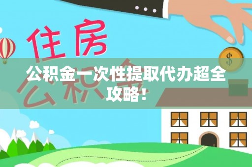 斗南公积金一次性提取代办超全攻略！