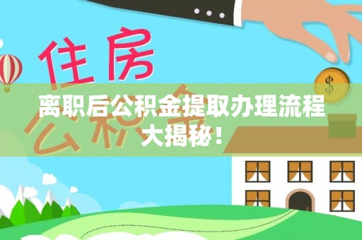 斗南离职后公积金提取办理流程大揭秘！