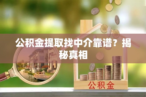 斗南公积金提取找中介靠谱？揭秘真相