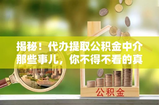 斗南揭秘！代办提取公积金中介那些事儿，你不得不看的真相