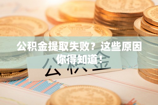 斗南公积金提取失败？这些原因你得知道！