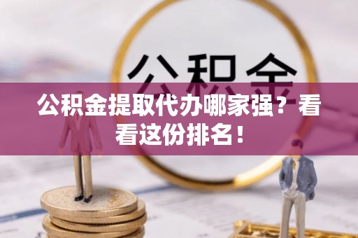 斗南公积金提取代办哪家强？看看这份排名！