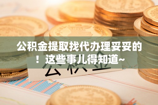 斗南公积金提取找代办理妥妥的！这些事儿得知道~