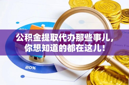 斗南公积金提取代办那些事儿，你想知道的都在这儿！