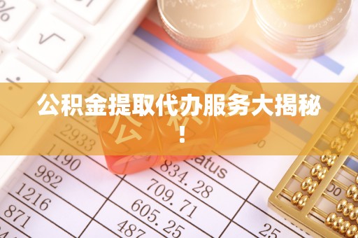 斗南公积金提取代办服务大揭秘！