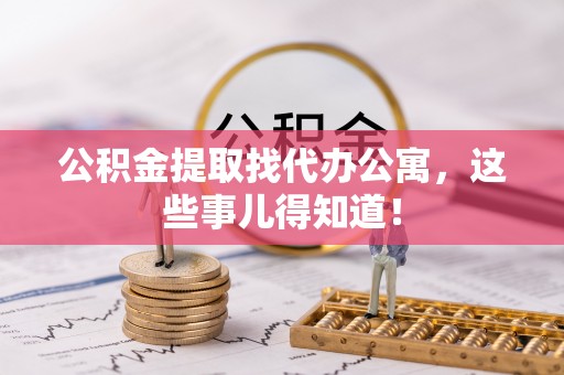 斗南公积金提取找代办公寓，这些事儿得知道！