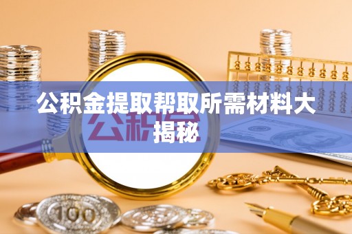 斗南公积金提取帮取所需材料大揭秘