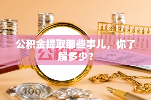 斗南公积金提取那些事儿，你了解多少？