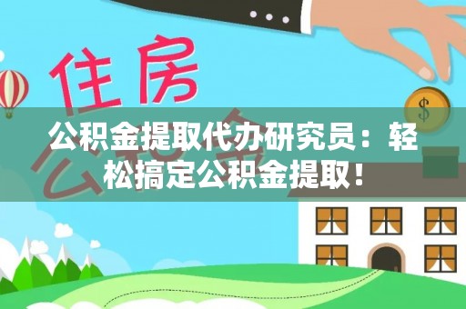 斗南公积金提取代办研究员：轻松搞定公积金提取！
