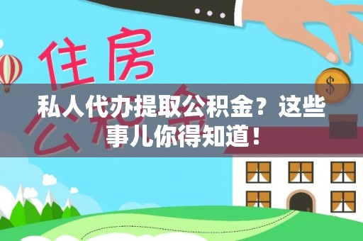 斗南私人代办提取公积金？这些事儿你得知道！