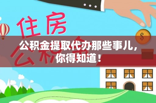 斗南公积金提取代办那些事儿，你得知道！