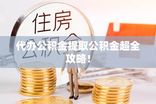 斗南代办公积金提取公积金超全攻略！