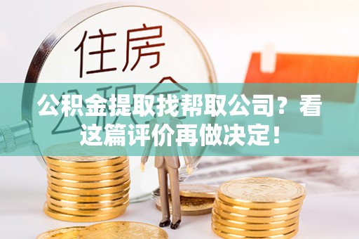 斗南公积金提取找帮取公司？看这篇评价再做决定！