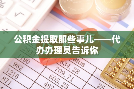 斗南公积金提取那些事儿——代办办理员告诉你
