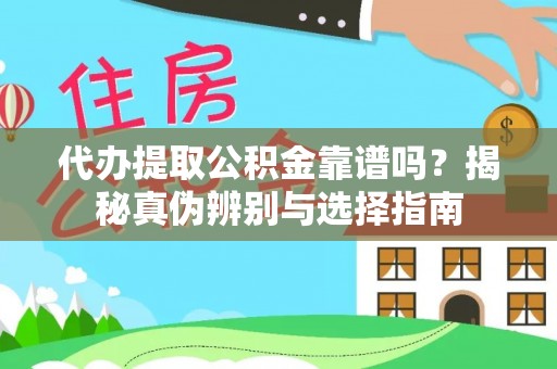 斗南代办提取公积金靠谱吗？揭秘真伪辨别与选择指南