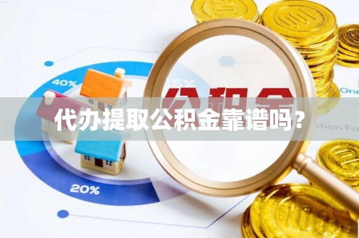 斗南代办提取公积金靠谱吗？