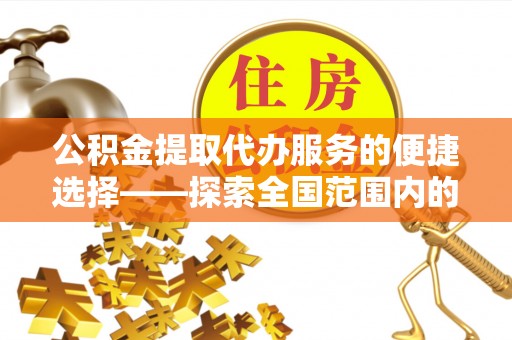 斗南公积金提取代办服务的便捷选择——探索全国范围内的优质服务提供商