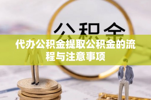 斗南代办公积金提取公积金的流程与注意事项